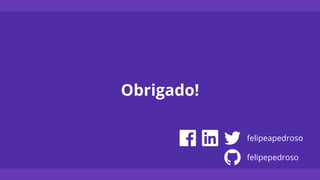 Obrigado!
felipeapedroso
felipepedroso
 