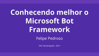 Conhecendo melhor o
Microsoft Bot
Framework
Felipe Pedroso
The Developers Conference - 2017
 