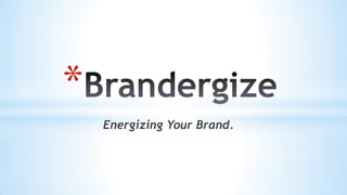 *
Energizing Your Brand.
 