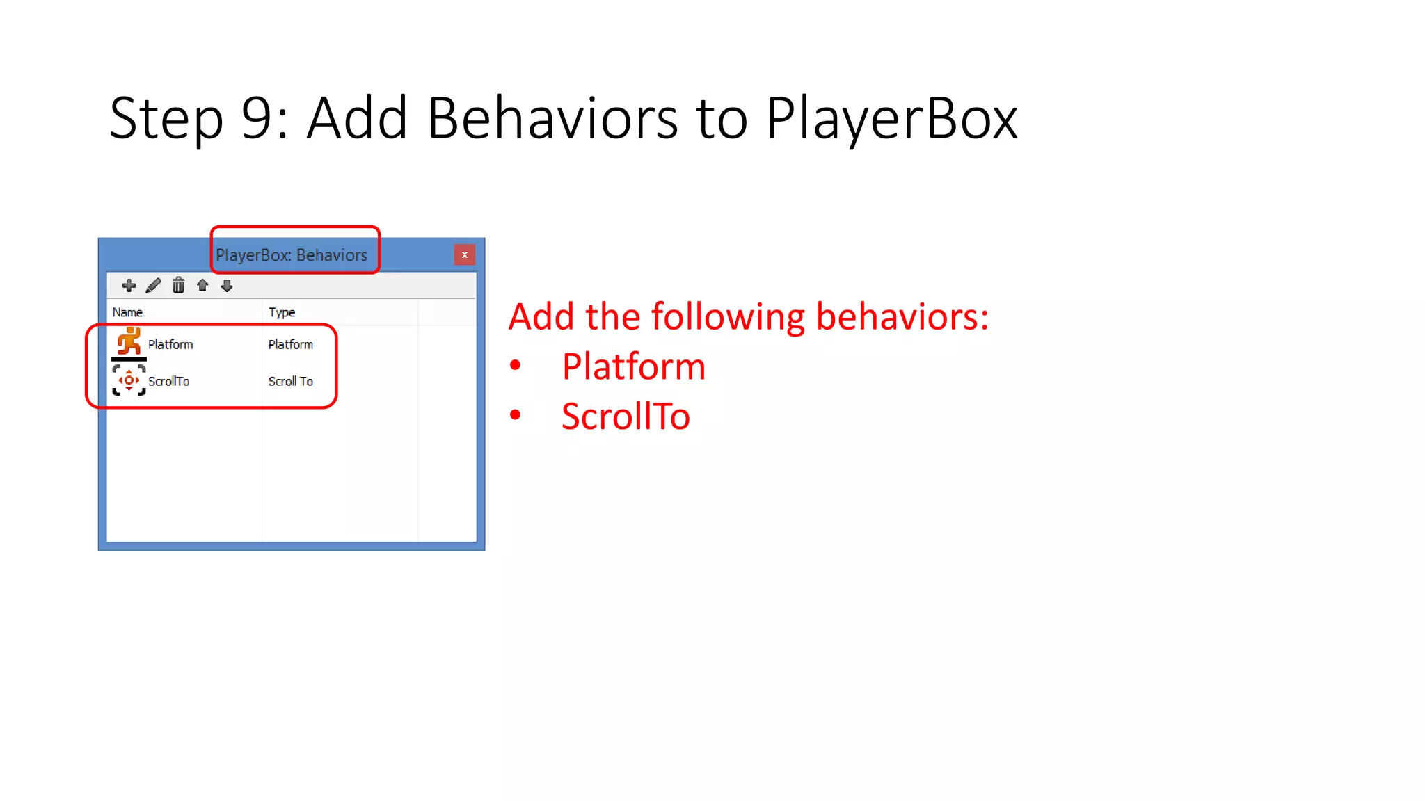 Step 9: Add Behaviors to PlayerBox 
Add the following behaviors: 
• Platform 
• ScrollTo 
 
