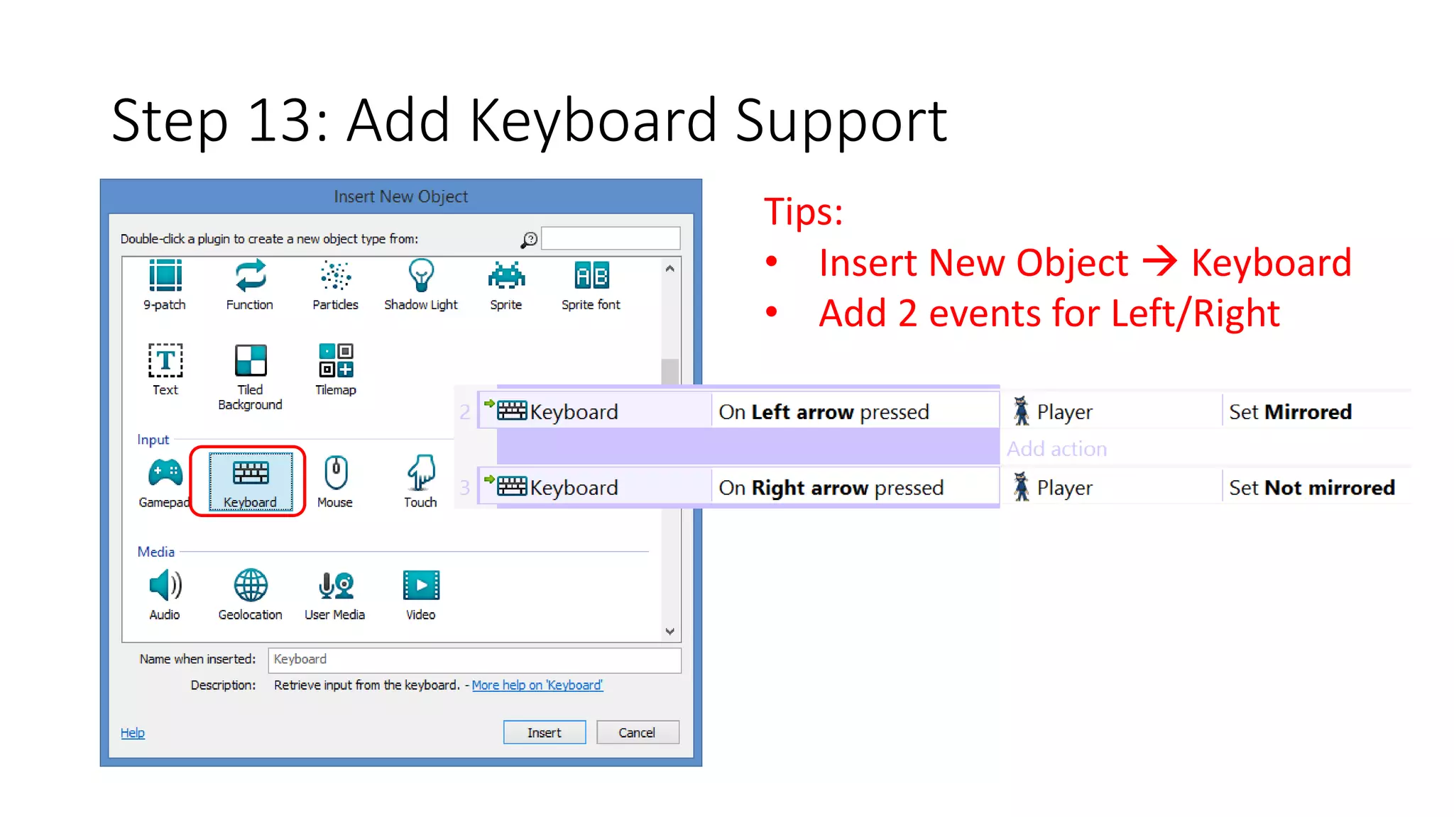 Step 13: Add Keyboard Support 
Tips: 
• Insert New Object  Keyboard 
• Add 2 events for Left/Right 
 