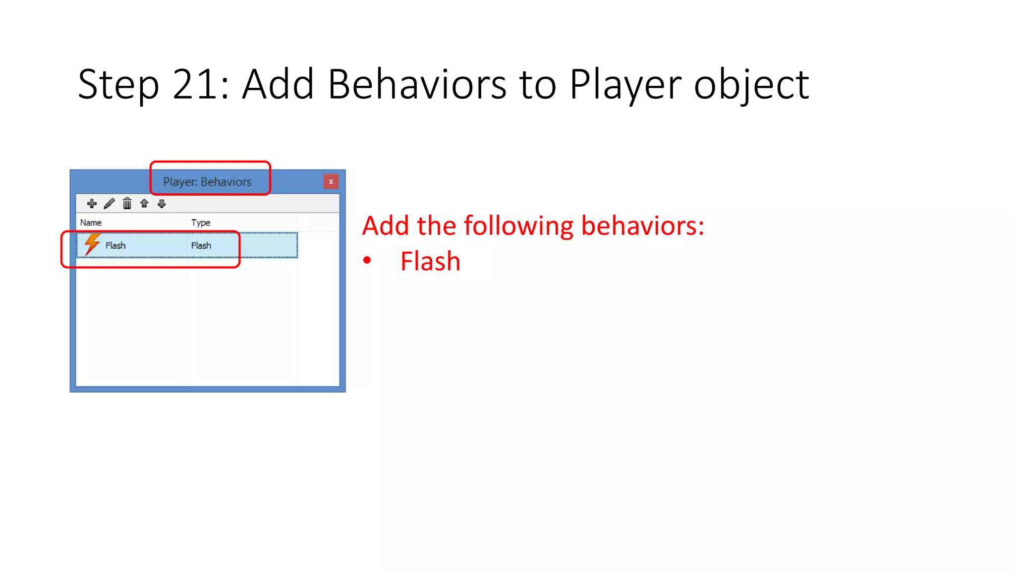 Step 21: Add Behaviors to Player object 
Add the following behaviors: 
• Flash 
 