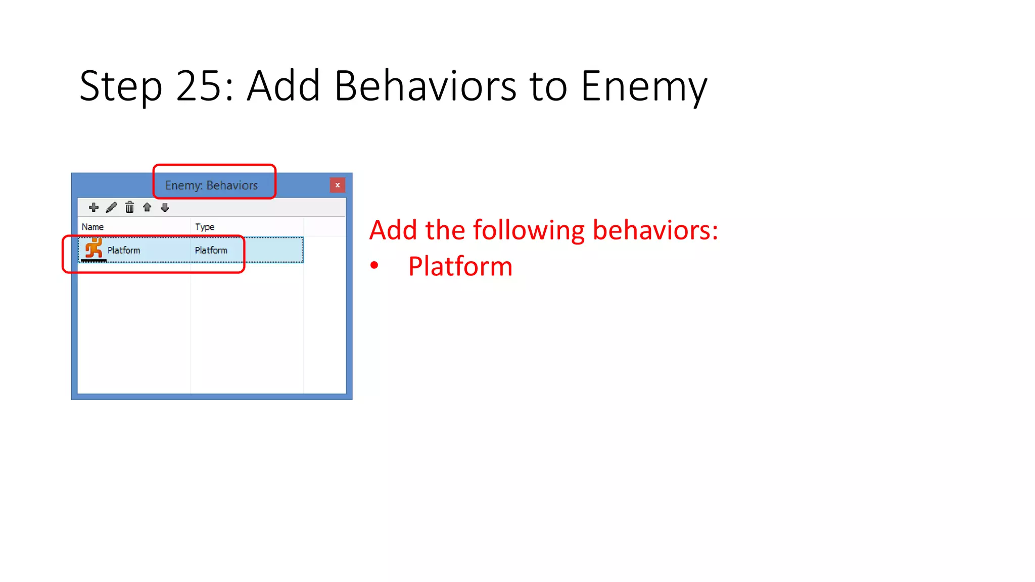 Step 25: Add Behaviors to Enemy 
Add the following behaviors: 
• Platform 
 