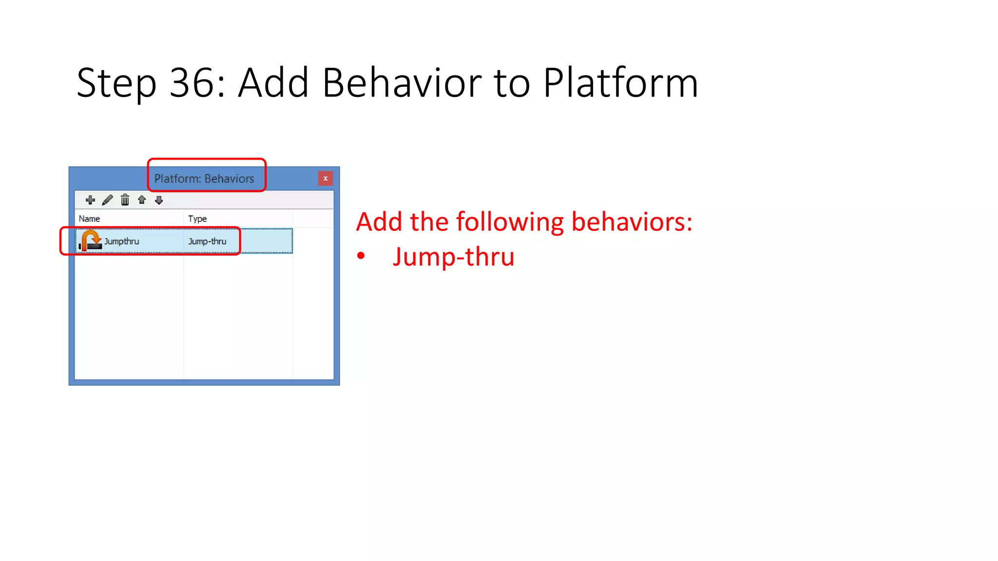 Step 36: Add Behavior to Platform 
Add the following behaviors: 
• Jump-thru 
 