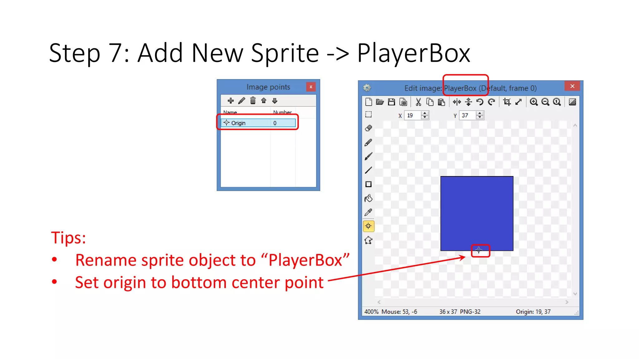 Step 7: Add New Sprite -> PlayerBox 
Tips: 
• Rename sprite object to “PlayerBox” 
• Set origin to bottom center point 
 