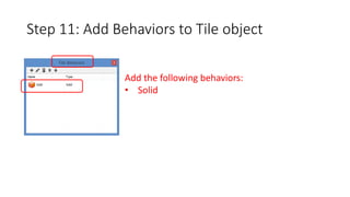 Step 11: Add Behaviors to Tile object 
Add the following behaviors: 
• Solid 
 