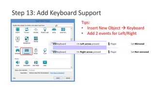 Step 13: Add Keyboard Support 
Tips: 
• Insert New Object  Keyboard 
• Add 2 events for Left/Right 
 