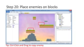 Step 20: Place enemies on blocks 
Tip: Ctrl-Click and Drag to copy enemy 
 