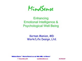 ©  Kernan Manion, MD www.WorkLifeDesign.org MindSense   Enhancing  Emotional Intelligence &  Psychological Well Being  Kernan Manion, MD Work/Life Design, Ltd. 