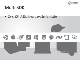 Multi SDK
• C++, C#, AS3, Java, JavaScript, LUA

 