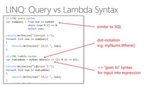 similar to SQL 
dot-notation 
e.g. myNums.Where() 
=> “goes to” syntax 
for input into expression 
 