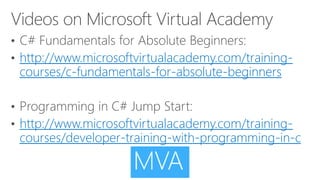 http://www.microsoftvirtualacademy.com/training-courses/ 
c-fundamentals-for-absolute-beginners 
http://www.microsoftvirtualacademy.com/training-courses/ 
developer-training-with-programming-in-c 
 
