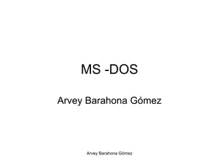 MS -DOS Arvey Barahona Gómez 