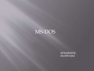 MS-DOS
INTEGRANTE:
DILVER DIAZ
 