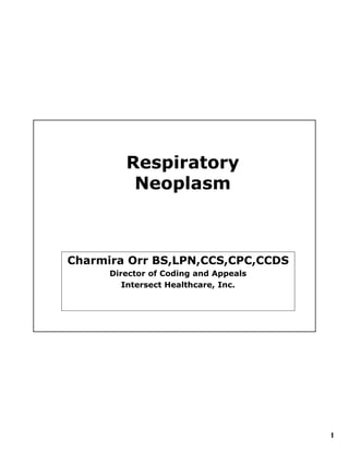 Respiratory
          Neoplasm



Charmira Orr BS,LPN,CCS,CPC,CCDS
      Director of Coding and Appeals
         Intersect Healthcare, Inc.




                                       1
 