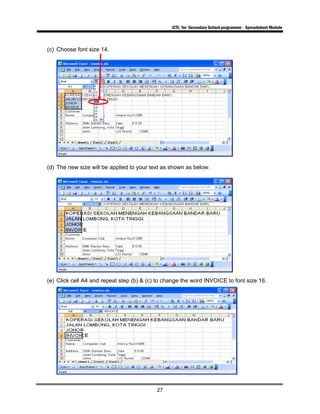 ICTL for Secondary School programme - Spreadsheet Module
27
(c) Choose font size 14.
(d) The new size will be applied to your text as shown as below.
(e) Click cell A4 and repeat step (b) & (c) to change the word INVOICE to font size 16.
 