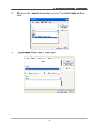 ICTL for Secondary School programme - Spreadsheet Module
49
3. Click arrow in the Header to display drop down menu. Then choose invoice as shown
below.
4. Choose button Custom Footer as shown below.
 
