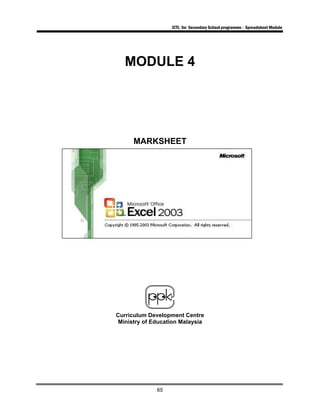 ICTL for Secondary School programme - Spreadsheet Module
65
MODULE 4
MARKSHEET
Curriculum Development Centre
Ministry of Education Malaysia
 
