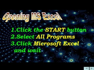 Opening MS Excel Click the  START  button Select  All Programs Click  Microsoft Excel   and wait . 