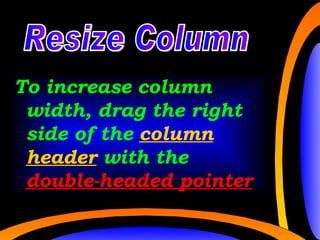 cc cc To increase column width, drag the right side of the  column header   with the   double-headed pointer Resize Column 