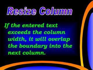 cc cc If the entered text exceeds the column width, it will overlap the boundary into the next column. Resize Column 