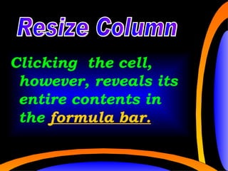 cc cc Clicking  the cell, however, reveals its entire contents in the  formula bar. Resize Column 