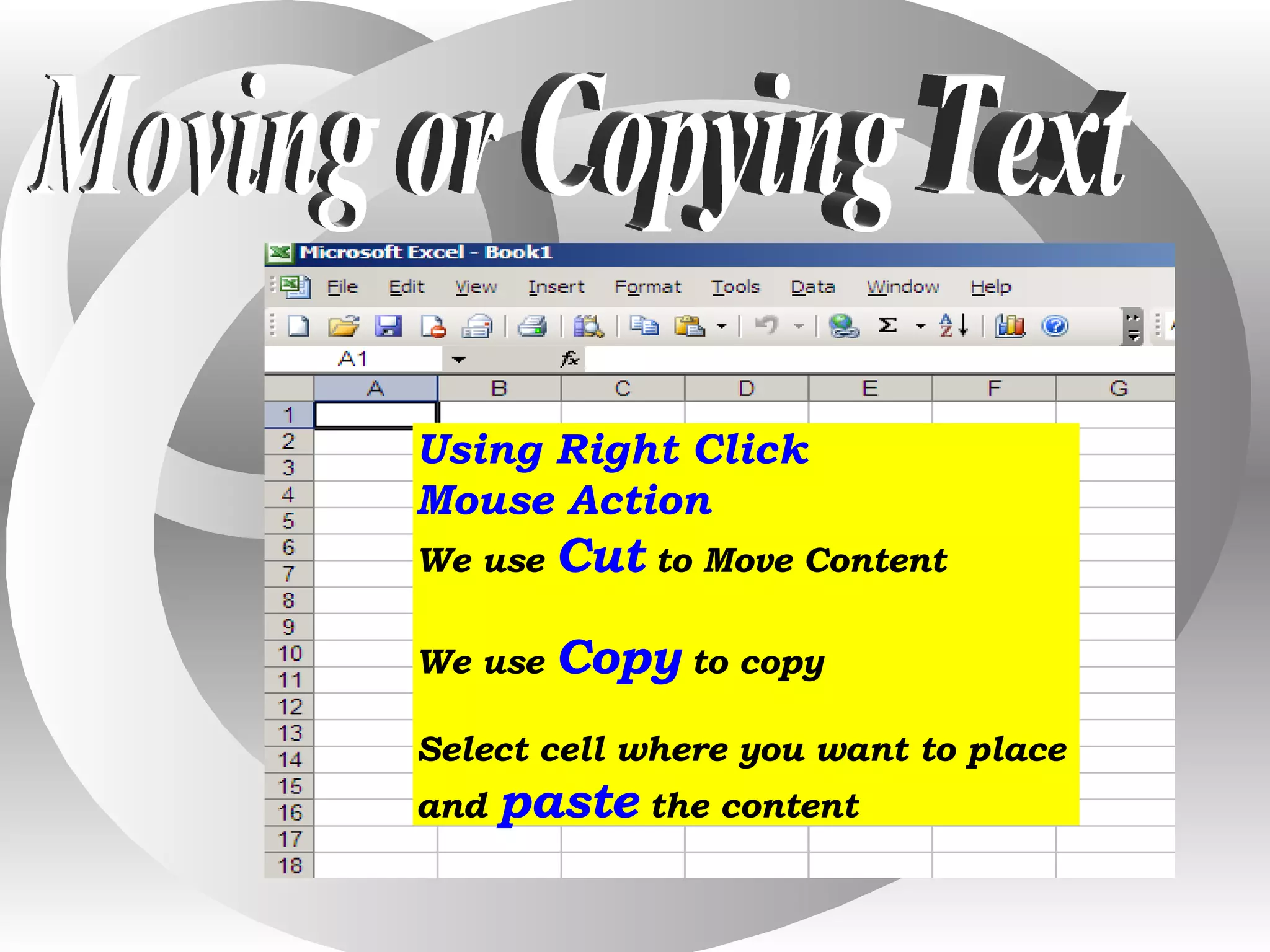 Moving or Copying Text Using Right Click Mouse Action We use Cut to Move Content We use Copy to copy Select cell where you want to place and paste the content