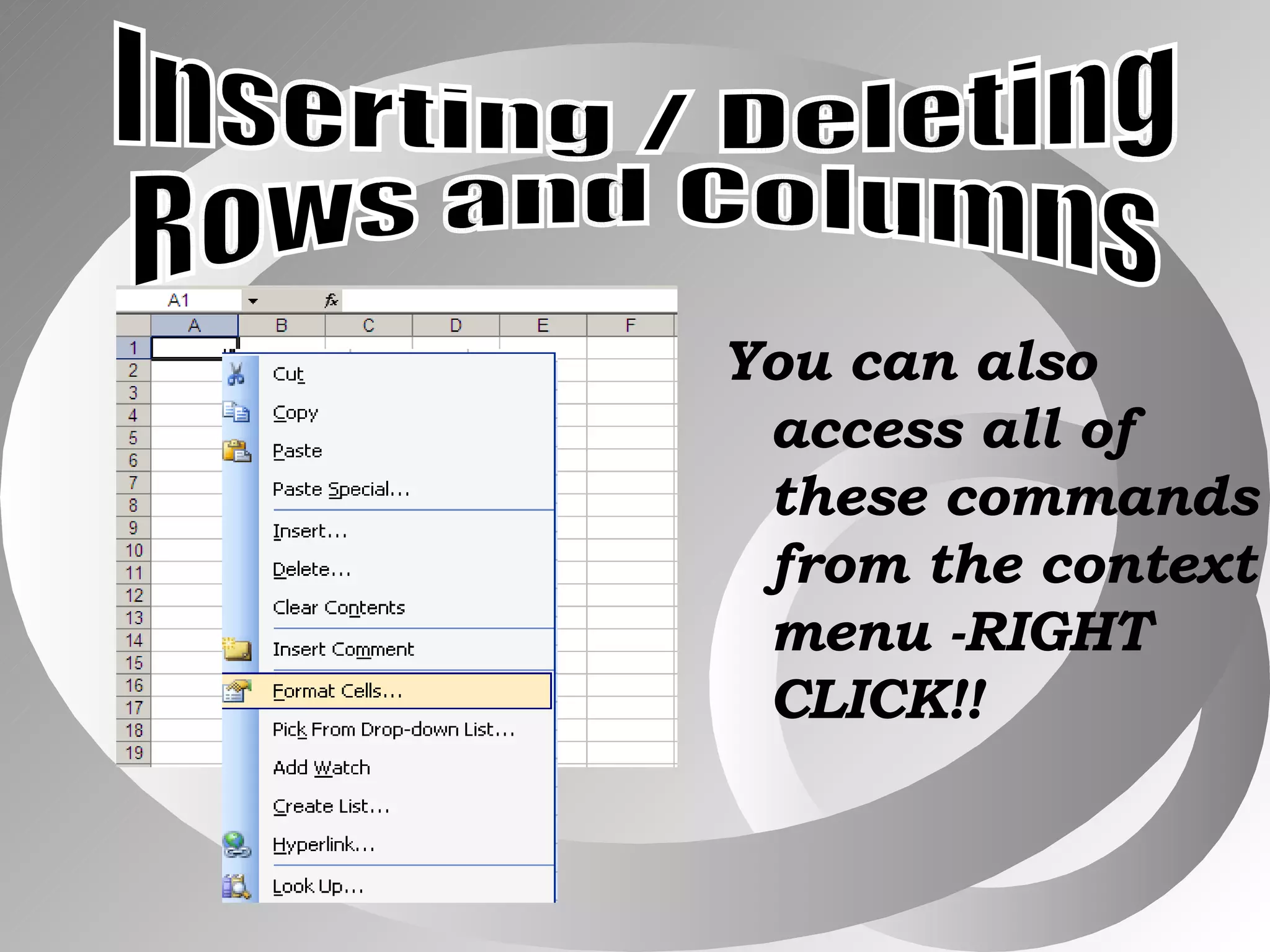 You can also access all of these commands from the context menu -RIGHT CLICK!! Inserting / Deleting Rows and Columns