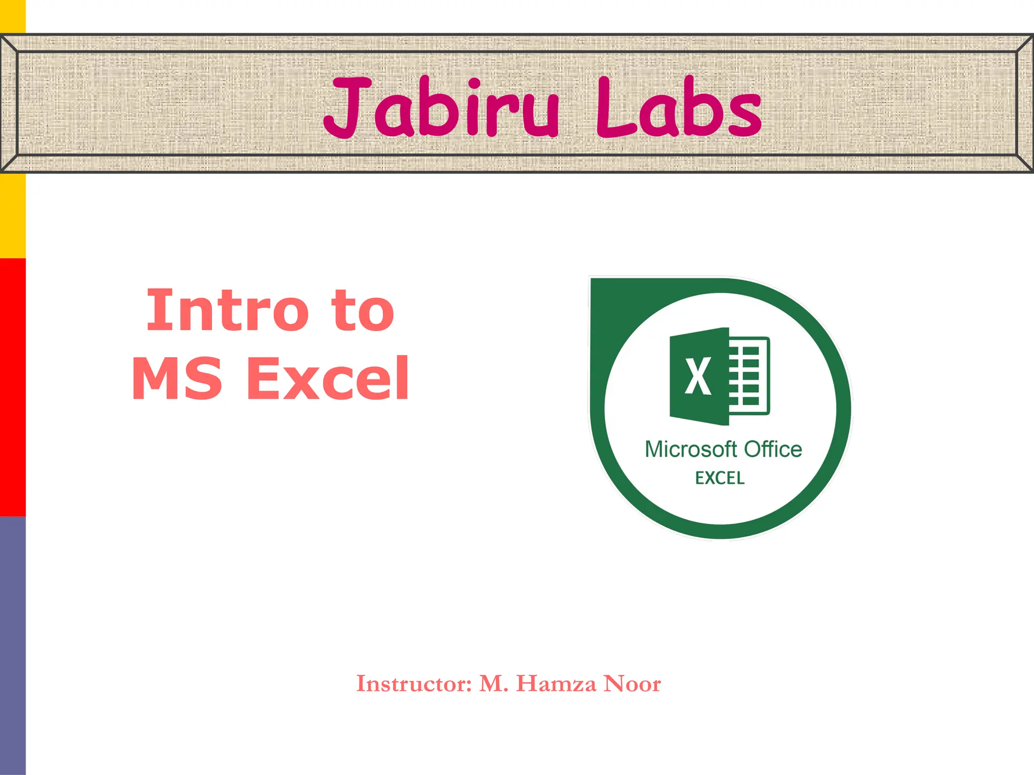 Instructor: M. Hamza Noor
Intro to
MS Excel
Jabiru Labs
 