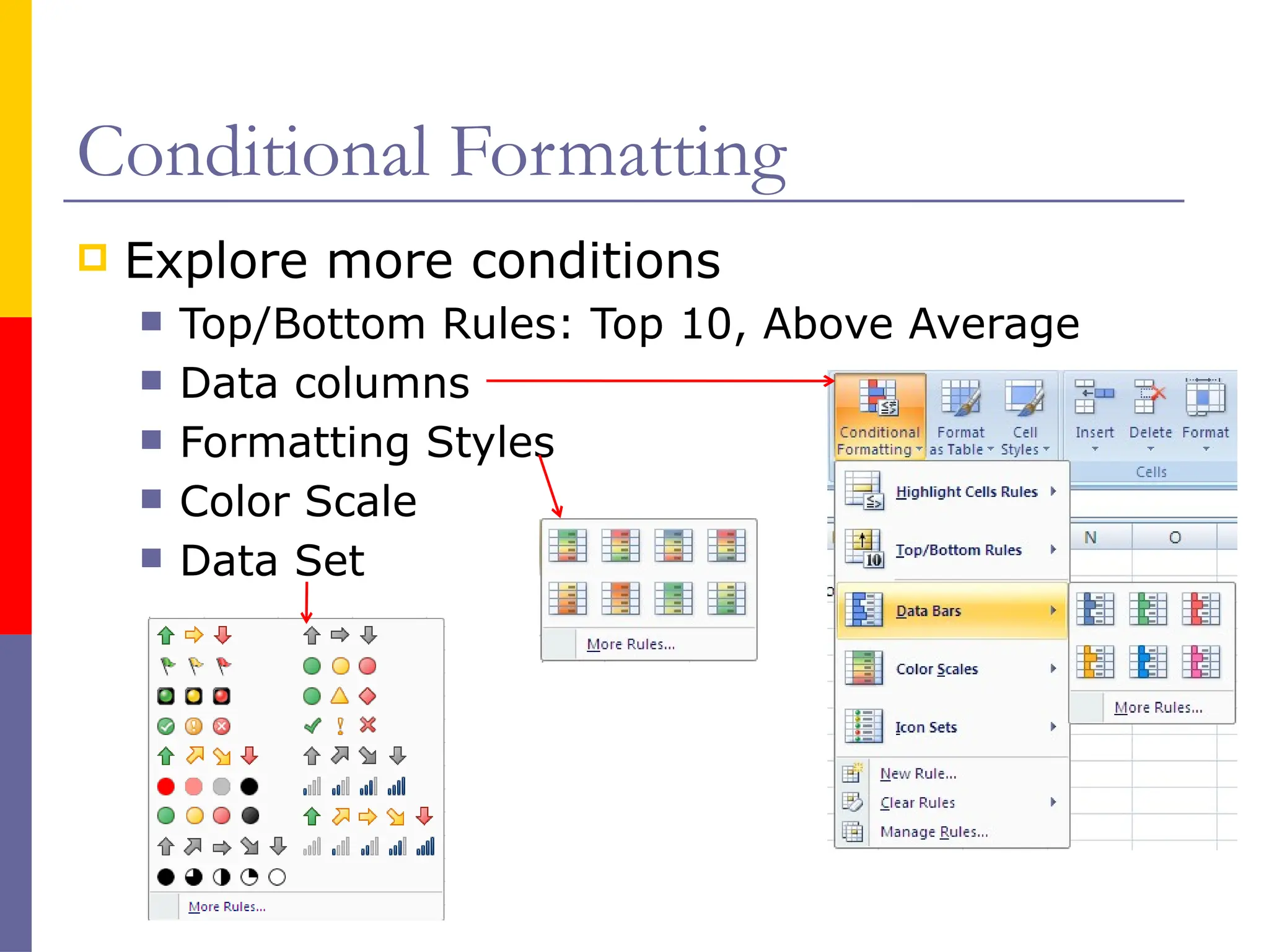 Conditional Formatting
 Explore more conditions
 Top/Bottom Rules: Top 10, Above Average
 Data columns
 Formatting Styles
 Color Scale
 Data Set
 