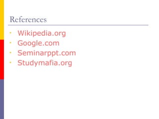 References
• Wikipedia.org
• Google.com
• Seminarppt.com
• Studymafia.org
 