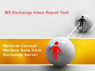 MS Exchange Inbox Repair Tool

Recover Corrupt
Mailbox Data from
Exchange Server

 