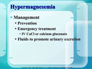 Hypermagnesemia Management Prevention Emergency treatment IV CaCl or calcium gluconate Fluids to promote urinary excretion 