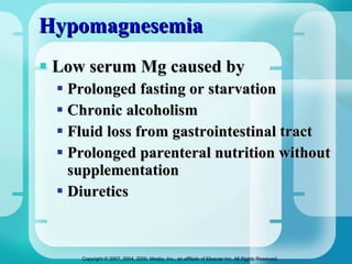 Hypomagnesemia Low serum Mg caused by Prolonged fasting or starvation Chronic alcoholism Fluid loss from gastrointestinal tract Prolonged parenteral nutrition without supplementation Diuretics 