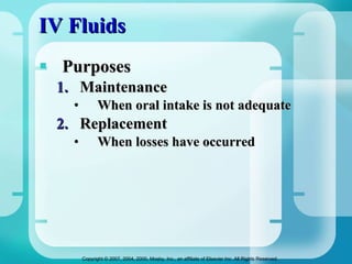 IV Fluids Purposes Maintenance When oral intake is not adequate Replacement When losses have occurred  