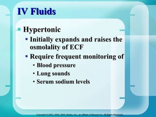 IV Fluids Hypertonic Initially expands and raises the osmolality of ECF Require frequent monitoring of Blood pressure Lung sounds Serum sodium levels 