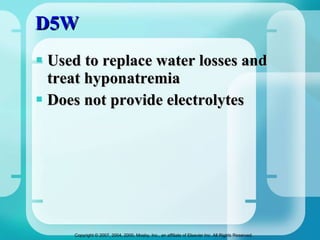 D5W Used to replace water losses and treat hyponatremia Does not provide electrolytes 