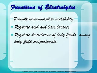 Functions of Electrolytes Promote neuromuscular irritability Regulate acid and base balance Regulate distribution of body fluids  among body fluid compartments 