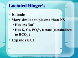 Lactated Ringer’s Isotonic More similar to plasma than NS Has less NaCl Has K, Ca, PO 4 3  , lactate (metabolized to HCO 3  ) Expands ECF 