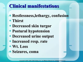 Clinical manifestations Restlessness,lethargy, confusion Thirst Decreased skin turgor Postural hypotension Decreased urine output Increased resp. rate Wt. Loss Seizures, coma 
