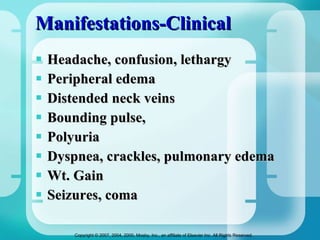 Manifestations-Clinical Headache, confusion, lethargy Peripheral edema Distended neck veins Bounding pulse,  Polyuria Dyspnea, crackles, pulmonary edema Wt. Gain Seizures, coma 