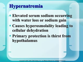 Hypernatremia Elevated serum sodium occurring with water loss or sodium gain Causes hyperosmolality leading to cellular dehydration  Primary protection is thirst from  hypothalamus  