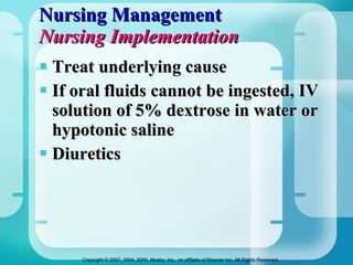 Nursing Management Nursing Implementation Treat underlying cause If oral fluids cannot be ingested, IV solution of 5% dextrose in water or hypotonic saline Diuretics 
