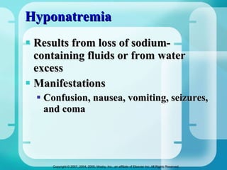 Hyponatremia Results from loss of sodium-containing fluids or from water excess Manifestations Confusion, nausea, vomiting, seizures, and coma 