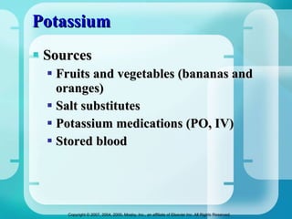 Potassium Sources  Fruits and vegetables (bananas and oranges) Salt substitutes  Potassium medications (PO, IV) Stored blood 