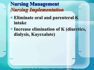 Nursing Management Nursing Implementation Eliminate oral and parenteral K intake Increase elimination of K (diuretics, dialysis, Kayexalate) 