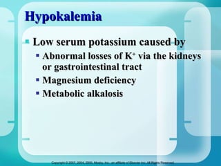 Hypokalemia Low serum potassium caused by Abnormal losses of K +  via the kidneys or gastrointestinal tract Magnesium deficiency Metabolic alkalosis 