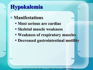 Hypokalemia Manifestations Most serious are cardiac Skeletal muscle weakness Weakness of respiratory muscles Decreased gastrointestinal motility 