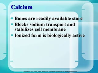 Calcium Bones are readily available store Blocks sodium transport and stabilizes cell membrane Ionized form is biologically active 