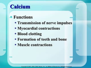 Calcium Functions  Transmission of nerve impulses Myocardial contractions Blood clotting Formation of teeth and bone Muscle contractions 